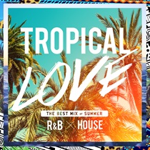 TROPICAL LOVE - THE BEST MIX OF SUMMER R&B × HOUSE